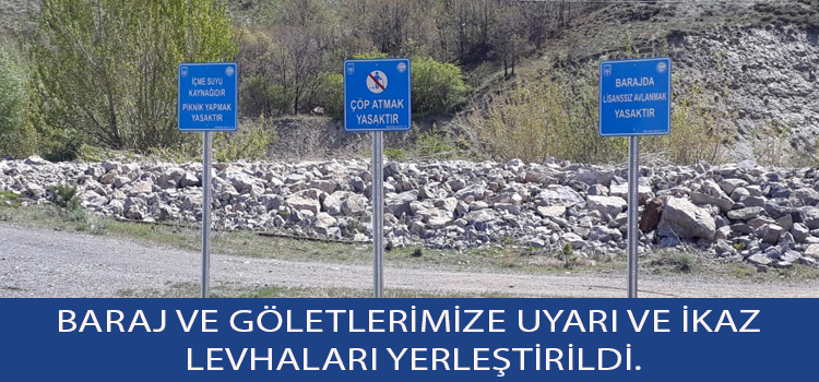 BARAJ VE GÖLETLERİMİZE UYARI VE İKAZ LEVHALARI YERLEŞTİRİLDİ.
